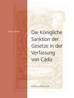 Die Königliche Sanktion der Gesetze in der Verfassung von Cádiz de Ricardo Gómez Rivero