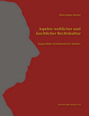 Aspekte weltlicher und kirchlicher Rechtskultur de Hans-Jürgen Becker