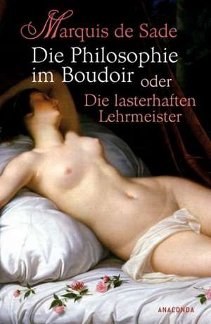 Die Philosophie im Boudoir oder Die lasterhaften Lehrmeister de Marquis De Sade