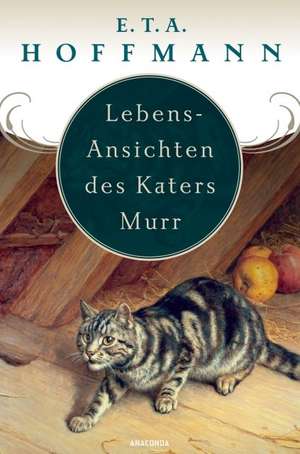 Lebens-Ansichten des Katers Murr. Nebst fragmentischer Biographie des Kapellmeisters Johann Kreisler in zufälligen Makulaturblättern de Ernst Theodor Amadeus Hoffmann