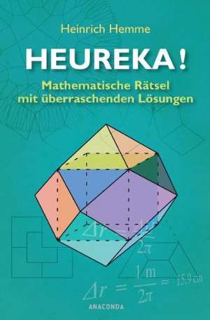 Heureka! Mathematische Rätsel mit überraschenden Lösungen de Heinrich Hemme