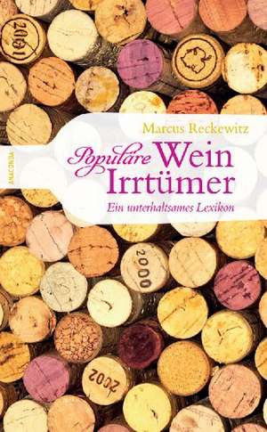 Populäre Wein-Irrtümer. Ein unterhaltsames Lexikon de Marcus Reckewitz