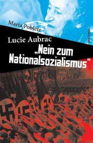 Lucie Aubrac: »Nein zum Nationalsozialismus« de Maria Poblete