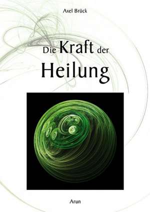 Die Kraft der Heilung de Axel Brück