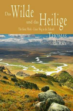 Das Wilde und das Heilige de Thomas Berry