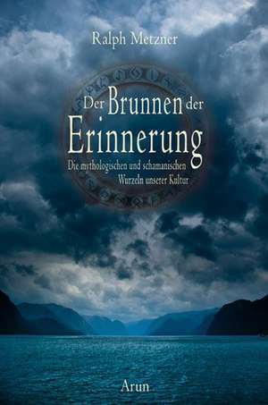 Der Brunnen der Erinnerung de Ralph Metzner