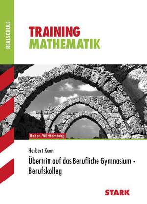 Training Mathematik Realschule. Mathematik Übertritt auf das berufliche Gymnasium de Herbert Kuon