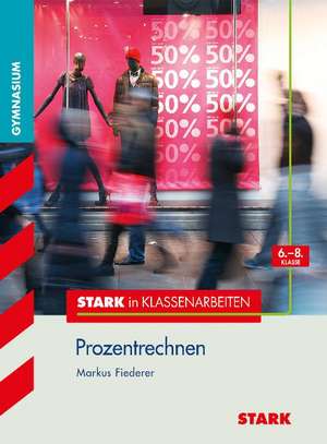 Stark in Klassenarbeiten - Mathematik Prozentrechnen 6.-8. Klasse Gymnasium de Markus Fiederer