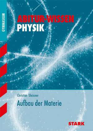 Abitur-Wissen - Physik Aufbau der Materie de Christian Gleixner