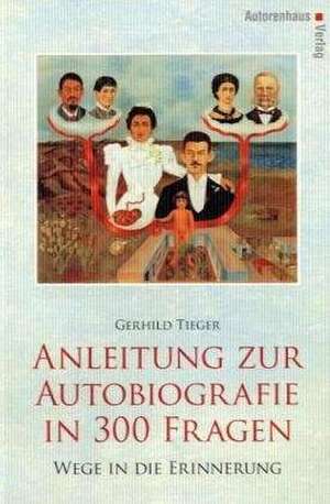 Anleitung zur Autobiographie in 300 Fragen de Gerhild Tieger