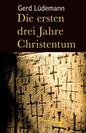 Die ersten drei Jahre Christentum de Gerd Lüdemann