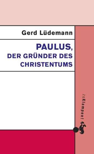 Paulus, der Gründer des Christentums de Gerd Lüdemann