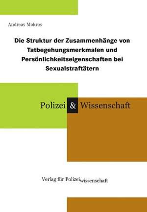 Die Struktur der Zusammenhänge von Tatbegehungsmerkmalen und Persönlichkeitseigenschaften bei Sexualstraftätern de Andreas Mokros