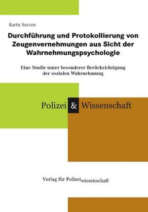 Durchführung und Protokollierung von Zeugenvernehmungen aus Sicht der Wahrnehmungspsychologie de Katja Sassen