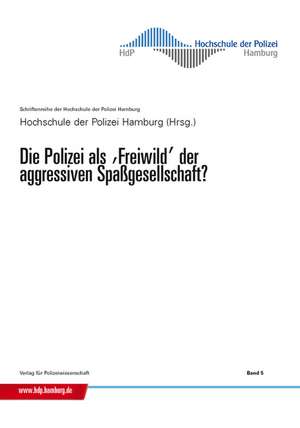 Die Polizei als Freiwild der aggressiven Spaßgesellschaft? de Hochschule der Polizei Hamburg (Hrsg. )