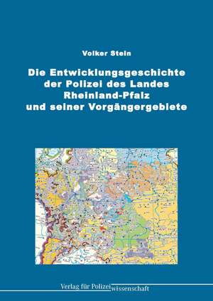 Die Entwicklungsgeschichte der Polizei des Landes Rheinland-Pfalz und seiner Vorgängergebiete de Volker Stein