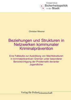 Beziehungen und Strukturen in Netzwerken kommunaler Kriminalprävention de Christian Miesner