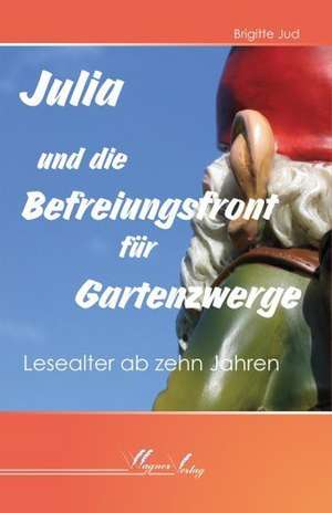 Julia und die Befreiungsfront für Gartenzwerge de Brigitte Jud