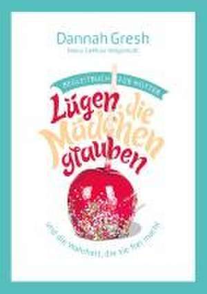 Lügen, die Mädchen glauben - Begleitbuch für Mütter de Dannah Gresh