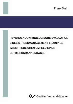 PSYCHOENDOKRINOLOGISCHE EVALUATION EINES STRESSMANAGEMENT TRAININGS IM BETRIEBLICHEN UMFELD EINER BETRIEBSKRANKENKASSE de Frank Stein