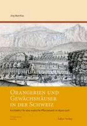 Orangerien und Gewächshäuser in der Schweiz de Jörg Matthies