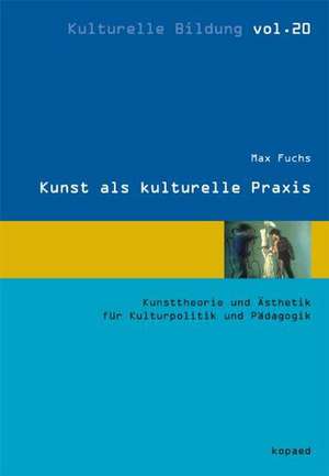 Kunst als kulturelle Praxis de Max Fuchs