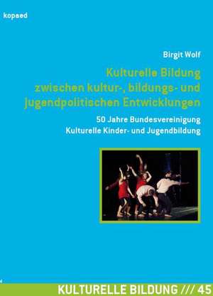 Kulturelle Bildung zwischen kultur-, bildungs- und jugendpolitischen Entwicklungen de Birgit Wolf