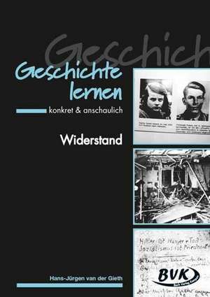 Geschichte lernen - konkret & anschaulich "Widerstand" de Hans-Jürgen van der Gieth