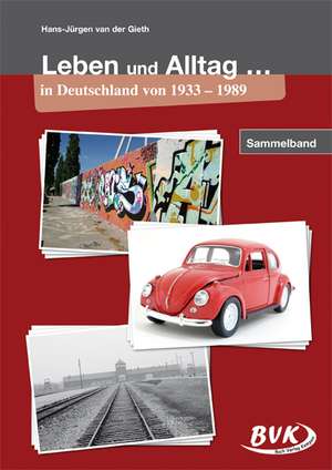 Leben und Alltag in Deutschland von 1933 bis 1989 de Hans-Jürgen van der Gieth