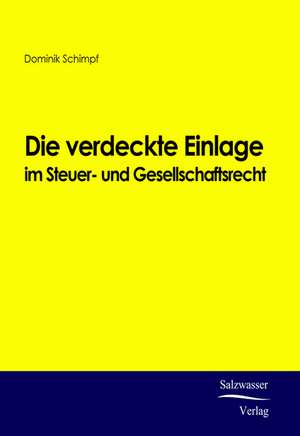 Die verdeckte Einlage im Gesellschafts- und Steuerrecht de Dominik Schimpf