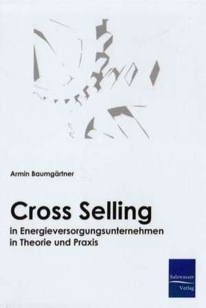 Cross-Selling in Energieversorgungsunternehmen in Theorie und Praxis de Armin Baumgärtner