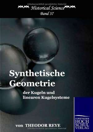 Synthetische Geometrie der Kugeln und linearen Kugelsysteme de Theodor Reye