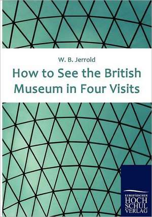 How to See the British Museum in Four Visits de W B Jerrold