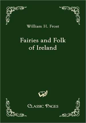 Fairies and Folk of Ireland de William H. Frost