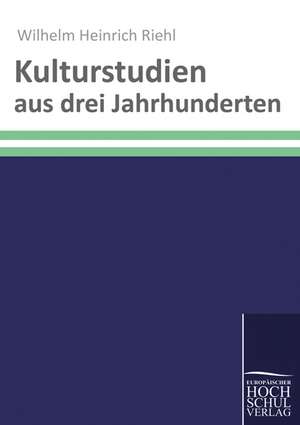 Kulturstudien aus drei Jahrhunderten de Wilhelm Heinrich Riehl