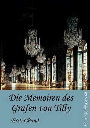 Die Memorien des Grafen von Tilly de Alexander von Tilly