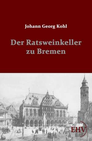 Der Ratsweinkeller zu Bremen de Johann Georg Kohl