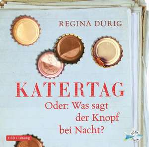 Katertag. Oder: Was sagt der Knopf bei Nacht? de Regina Dürig