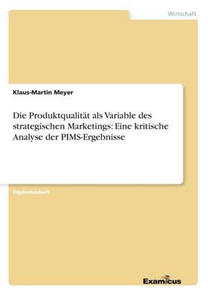 Die Produktqualität als Variable des strategischen Marketings: Eine kritische Analyse der PIMS-Ergebnisse de Klaus-Martin Meyer