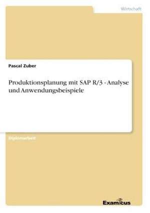 Produktionsplanung mit SAP R/3 - Analyse und Anwendungsbeispiele de Pascal Zuber