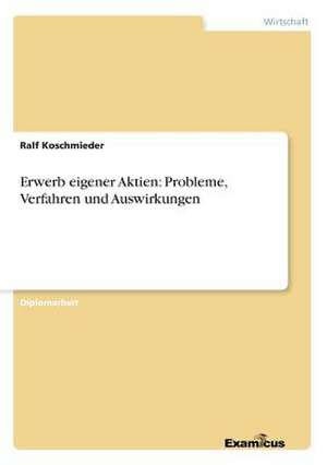 Erwerb eigener Aktien: Probleme, Verfahren und Auswirkungen de Ralf Koschmieder