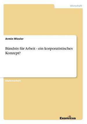 Bündnis für Arbeit - ein korporatistisches Konzept? de Armin Wiesler