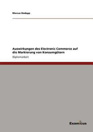 Auswirkungen des Electronic Commerce auf die Markierung von Konsumgütern de Marcus Hodapp