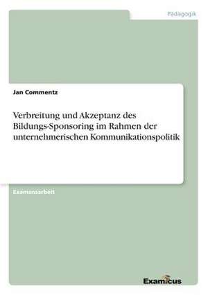 Verbreitung und Akzeptanz des Bildungs-Sponsoring im Rahmen der unternehmerischen Kommunikationspolitik de Jan Commentz