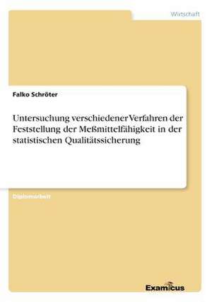 Untersuchung verschiedener Verfahren der Feststellung der Meßmittelfähigkeit in der statistischen Qualitätssicherung de Falko Schröter