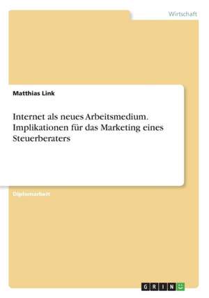 Internet als neues Arbeitsmedium. Implikationen für das Marketing eines Steuerberaters de Matthias Link