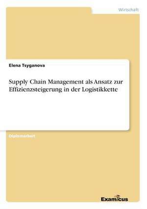 Supply Chain Management als Ansatz zur Effizienzsteigerung in der Logistikkette de Elena Tsyganova