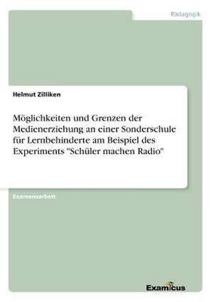 Möglichkeiten und Grenzen der Medienerziehung an einer Sonderschule für Lernbehinderte am Beispiel des Experiments "Schüler machen Radio" de Helmut Zilliken