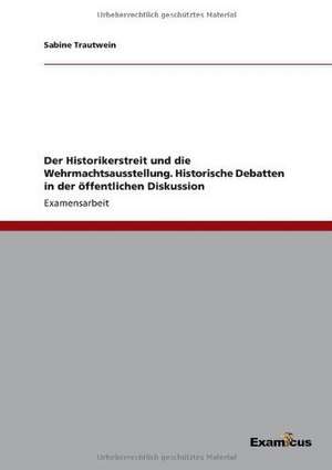 Der Historikerstreit und die Wehrmachtsausstellung. Historische Debatten in der öffentlichen Diskussion de Sabine Trautwein