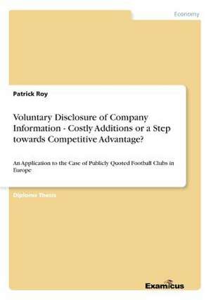 Voluntary Disclosure of Company Information - Costly Additions or a Step towards Competitive Advantage? de Patrick Roy